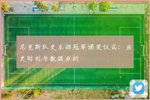 尼克斯队史东部冠军颁奖仪式：历史时刻与数据分析