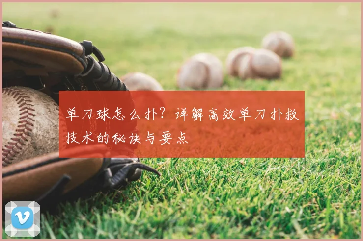 单刀球怎么扑？详解高效单刀扑救技术的秘诀与要点